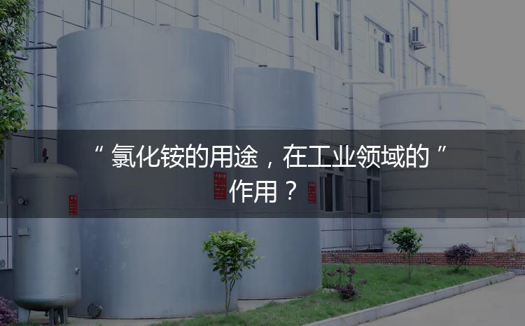 氯化銨的用途，在工業(yè)領域的作用？