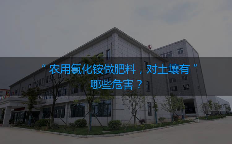 農(nóng)用氯化銨做肥料，對(duì)土壤有哪些危害？